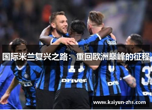国际米兰复兴之路:重回欧洲巅峰的征程 国际米兰复兴之路:重回欧洲巅峰的征程