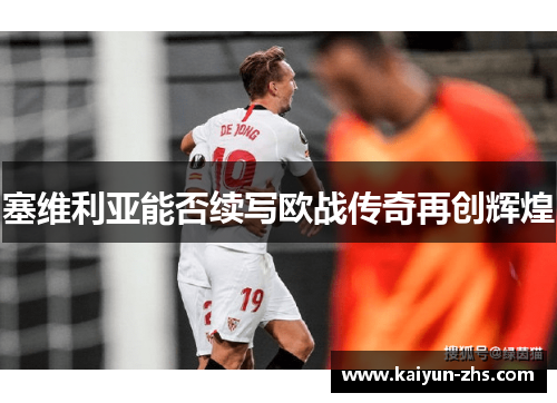 塞维利亚能否续写欧战传奇再创辉煌